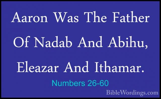 Numbers 26-60 - Aaron Was The Father Of Nadab And Abihu, EleazarAaron Was The Father Of Nadab And Abihu, Eleazar And Ithamar. 