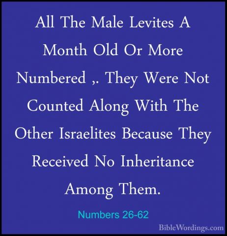 Numbers 26-62 - All The Male Levites A Month Old Or More NumberedAll The Male Levites A Month Old Or More Numbered ,. They Were Not Counted Along With The Other Israelites Because They Received No Inheritance Among Them. 