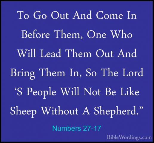 Numbers 27-17 - To Go Out And Come In Before Them, One Who Will LTo Go Out And Come In Before Them, One Who Will Lead Them Out And Bring Them In, So The Lord 'S People Will Not Be Like Sheep Without A Shepherd." 