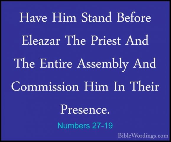 Numbers 27-19 - Have Him Stand Before Eleazar The Priest And TheHave Him Stand Before Eleazar The Priest And The Entire Assembly And Commission Him In Their Presence. 