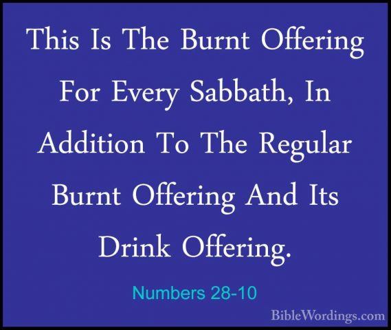 Numbers 28-10 - This Is The Burnt Offering For Every Sabbath, InThis Is The Burnt Offering For Every Sabbath, In Addition To The Regular Burnt Offering And Its Drink Offering. 