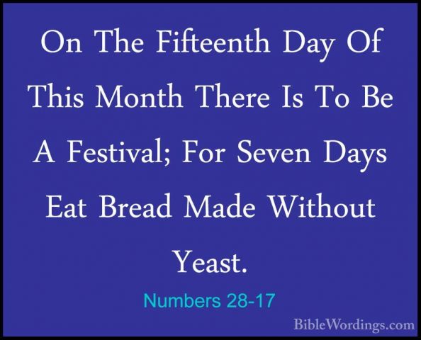 Numbers 28-17 - On The Fifteenth Day Of This Month There Is To BeOn The Fifteenth Day Of This Month There Is To Be A Festival; For Seven Days Eat Bread Made Without Yeast. 