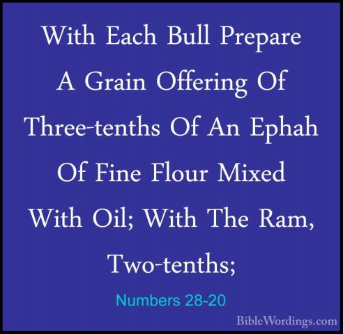 Numbers 28-20 - With Each Bull Prepare A Grain Offering Of Three-With Each Bull Prepare A Grain Offering Of Three-tenths Of An Ephah Of Fine Flour Mixed With Oil; With The Ram, Two-tenths; 