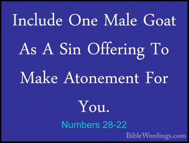 Numbers 28-22 - Include One Male Goat As A Sin Offering To Make AInclude One Male Goat As A Sin Offering To Make Atonement For You. 