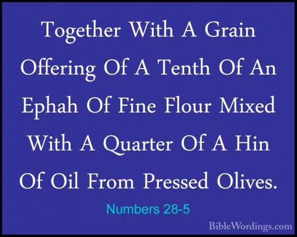 Numbers 28-5 - Together With A Grain Offering Of A Tenth Of An EpTogether With A Grain Offering Of A Tenth Of An Ephah Of Fine Flour Mixed With A Quarter Of A Hin Of Oil From Pressed Olives. 