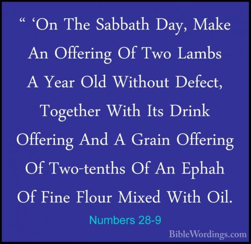 Numbers 28-9 - " 'On The Sabbath Day, Make An Offering Of Two Lam" 'On The Sabbath Day, Make An Offering Of Two Lambs A Year Old Without Defect, Together With Its Drink Offering And A Grain Offering Of Two-tenths Of An Ephah Of Fine Flour Mixed With Oil. 