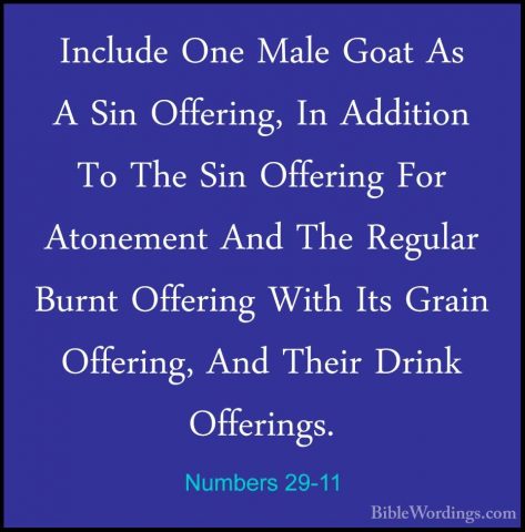 Numbers 29-11 - Include One Male Goat As A Sin Offering, In AdditInclude One Male Goat As A Sin Offering, In Addition To The Sin Offering For Atonement And The Regular Burnt Offering With Its Grain Offering, And Their Drink Offerings. 