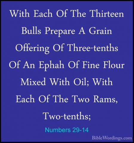 Numbers 29-14 - With Each Of The Thirteen Bulls Prepare A Grain OWith Each Of The Thirteen Bulls Prepare A Grain Offering Of Three-tenths Of An Ephah Of Fine Flour Mixed With Oil; With Each Of The Two Rams, Two-tenths; 