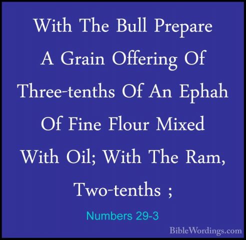 Numbers 29-3 - With The Bull Prepare A Grain Offering Of Three-teWith The Bull Prepare A Grain Offering Of Three-tenths Of An Ephah Of Fine Flour Mixed With Oil; With The Ram, Two-tenths ; 