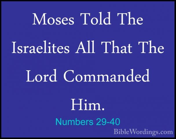 Numbers 29-40 - Moses Told The Israelites All That The Lord CommaMoses Told The Israelites All That The Lord Commanded Him.