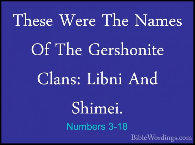Numbers 3-18 - These Were The Names Of The Gershonite Clans: LibnThese Were The Names Of The Gershonite Clans: Libni And Shimei. 