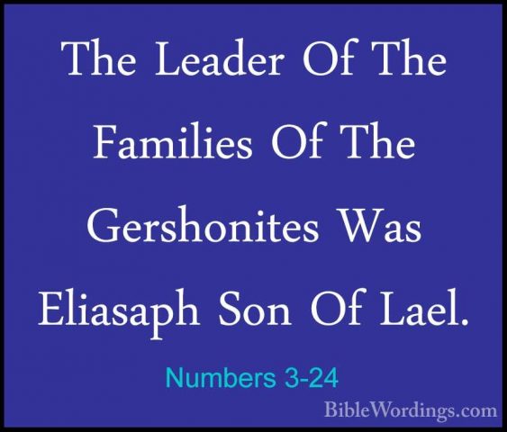 Numbers 3-24 - The Leader Of The Families Of The Gershonites WasThe Leader Of The Families Of The Gershonites Was Eliasaph Son Of Lael. 