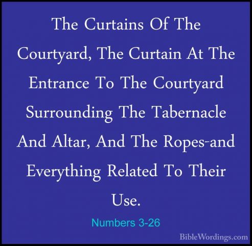 Numbers 3-26 - The Curtains Of The Courtyard, The Curtain At TheThe Curtains Of The Courtyard, The Curtain At The Entrance To The Courtyard Surrounding The Tabernacle And Altar, And The Ropes-and Everything Related To Their Use. 