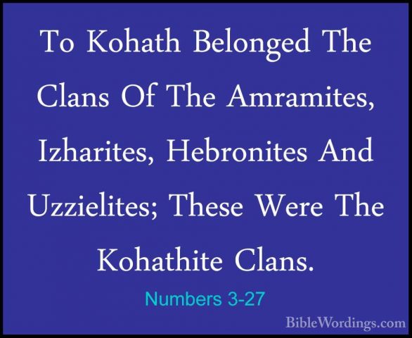 Numbers 3-27 - To Kohath Belonged The Clans Of The Amramites, IzhTo Kohath Belonged The Clans Of The Amramites, Izharites, Hebronites And Uzzielites; These Were The Kohathite Clans. 