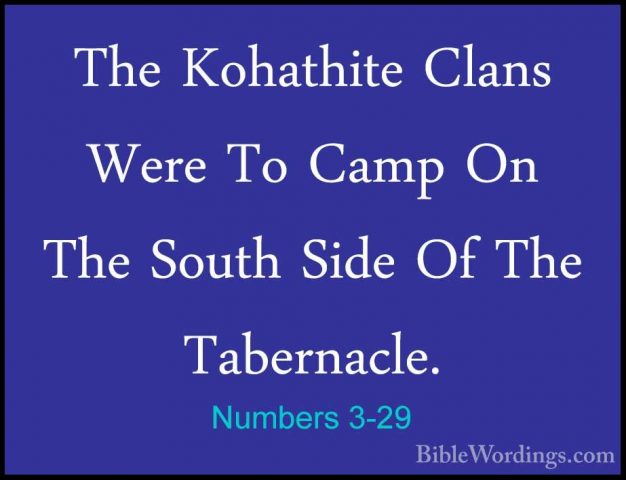 Numbers 3-29 - The Kohathite Clans Were To Camp On The South SideThe Kohathite Clans Were To Camp On The South Side Of The Tabernacle. 