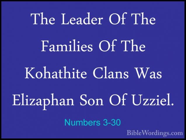 Numbers 3-30 - The Leader Of The Families Of The Kohathite ClansThe Leader Of The Families Of The Kohathite Clans Was Elizaphan Son Of Uzziel. 