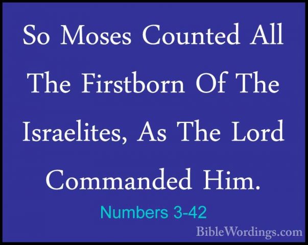 Numbers 3-42 - So Moses Counted All The Firstborn Of The IsraelitSo Moses Counted All The Firstborn Of The Israelites, As The Lord Commanded Him. 