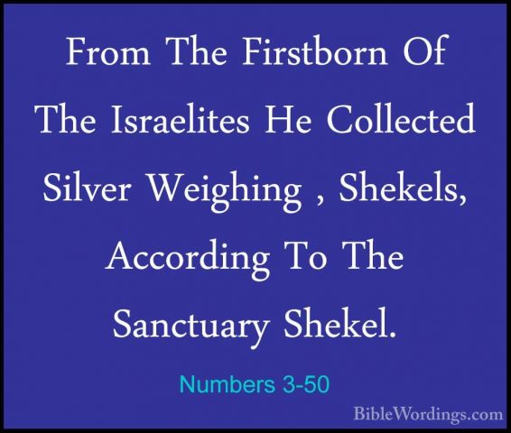 Numbers 3-50 - From The Firstborn Of The Israelites He CollectedFrom The Firstborn Of The Israelites He Collected Silver Weighing , Shekels, According To The Sanctuary Shekel. 