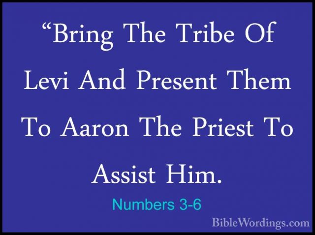Numbers 3-6 - "Bring The Tribe Of Levi And Present Them To Aaron"Bring The Tribe Of Levi And Present Them To Aaron The Priest To Assist Him. 
