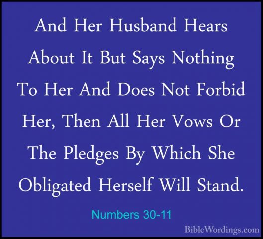 Numbers 30-11 - And Her Husband Hears About It But Says Nothing TAnd Her Husband Hears About It But Says Nothing To Her And Does Not Forbid Her, Then All Her Vows Or The Pledges By Which She Obligated Herself Will Stand. 