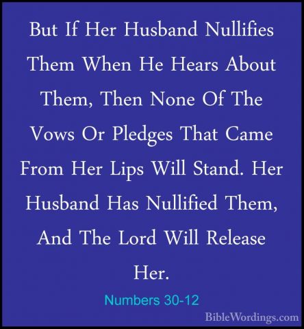 Numbers 30-12 - But If Her Husband Nullifies Them When He Hears ABut If Her Husband Nullifies Them When He Hears About Them, Then None Of The Vows Or Pledges That Came From Her Lips Will Stand. Her Husband Has Nullified Them, And The Lord Will Release Her. 