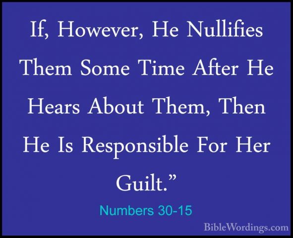 Numbers 30-15 - If, However, He Nullifies Them Some Time After HeIf, However, He Nullifies Them Some Time After He Hears About Them, Then He Is Responsible For Her Guilt." 