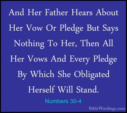 Numbers 30-4 - And Her Father Hears About Her Vow Or Pledge But SAnd Her Father Hears About Her Vow Or Pledge But Says Nothing To Her, Then All Her Vows And Every Pledge By Which She Obligated Herself Will Stand. 