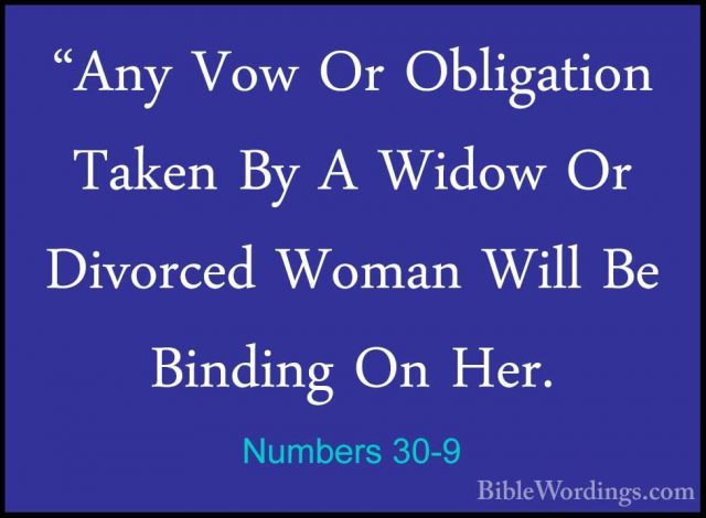 Numbers 30-9 - "Any Vow Or Obligation Taken By A Widow Or Divorce"Any Vow Or Obligation Taken By A Widow Or Divorced Woman Will Be Binding On Her. 