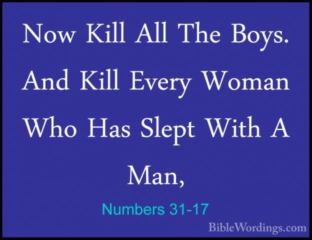 Numbers 31-17 - Now Kill All The Boys. And Kill Every Woman Who HNow Kill All The Boys. And Kill Every Woman Who Has Slept With A Man, 