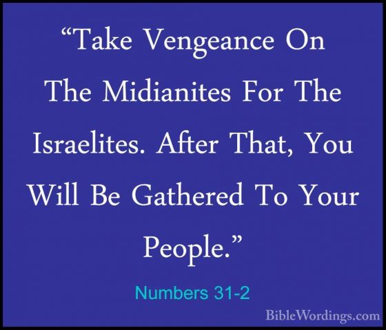 Numbers 31-2 - "Take Vengeance On The Midianites For The Israelit"Take Vengeance On The Midianites For The Israelites. After That, You Will Be Gathered To Your People." 