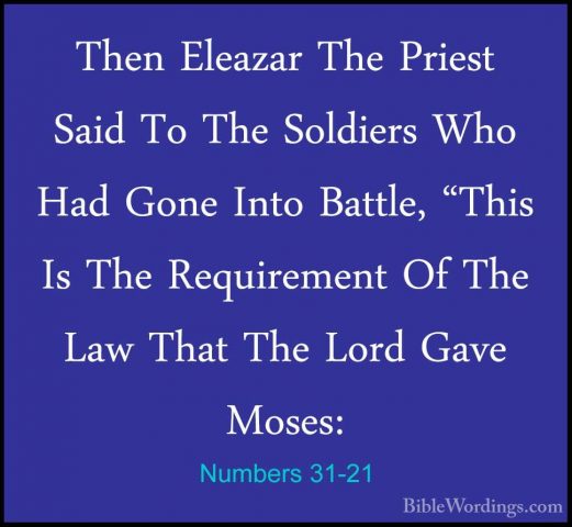 Numbers 31-21 - Then Eleazar The Priest Said To The Soldiers WhoThen Eleazar The Priest Said To The Soldiers Who Had Gone Into Battle, "This Is The Requirement Of The Law That The Lord Gave Moses: 