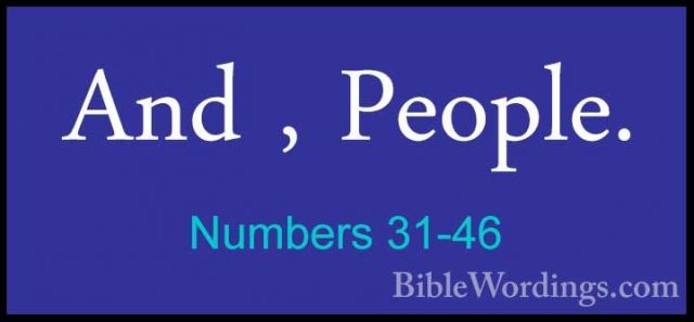 Numbers 31-46 - And , People.And , People. 