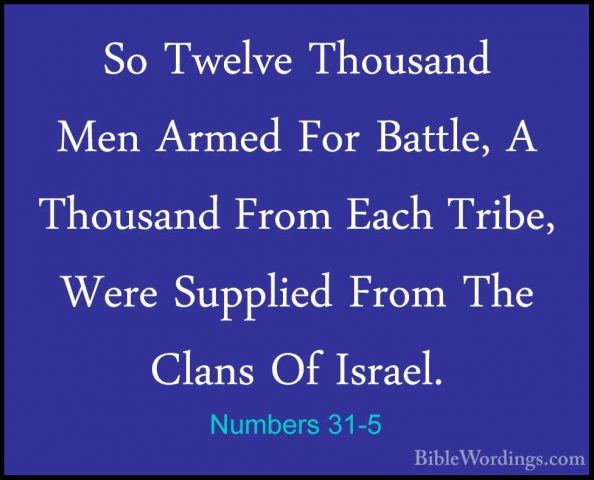 Numbers 31-5 - So Twelve Thousand Men Armed For Battle, A ThousanSo Twelve Thousand Men Armed For Battle, A Thousand From Each Tribe, Were Supplied From The Clans Of Israel. 