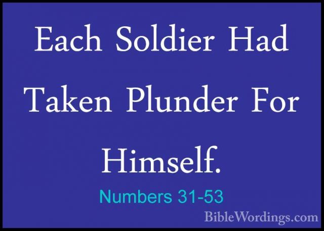Numbers 31-53 - Each Soldier Had Taken Plunder For Himself.Each Soldier Had Taken Plunder For Himself. 