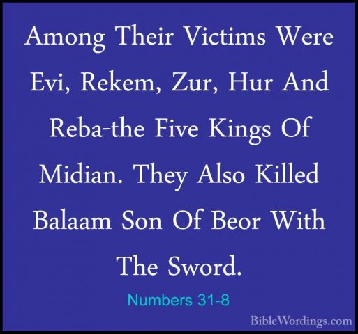 Numbers 31-8 - Among Their Victims Were Evi, Rekem, Zur, Hur AndAmong Their Victims Were Evi, Rekem, Zur, Hur And Reba-the Five Kings Of Midian. They Also Killed Balaam Son Of Beor With The Sword. 