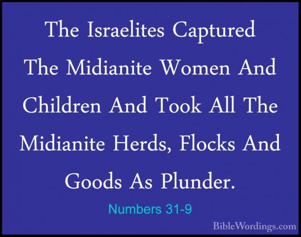Numbers 31-9 - The Israelites Captured The Midianite Women And ChThe Israelites Captured The Midianite Women And Children And Took All The Midianite Herds, Flocks And Goods As Plunder. 