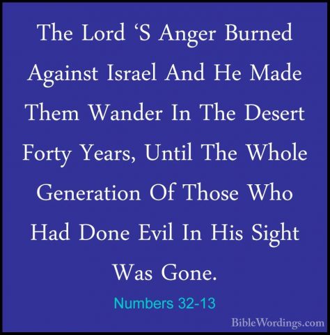 Numbers 32-13 - The Lord 'S Anger Burned Against Israel And He MaThe Lord 'S Anger Burned Against Israel And He Made Them Wander In The Desert Forty Years, Until The Whole Generation Of Those Who Had Done Evil In His Sight Was Gone. 
