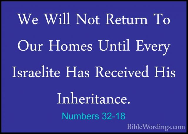 Numbers 32-18 - We Will Not Return To Our Homes Until Every IsraeWe Will Not Return To Our Homes Until Every Israelite Has Received His Inheritance. 