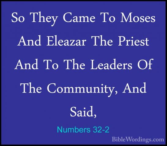 Numbers 32-2 - So They Came To Moses And Eleazar The Priest And TSo They Came To Moses And Eleazar The Priest And To The Leaders Of The Community, And Said, 