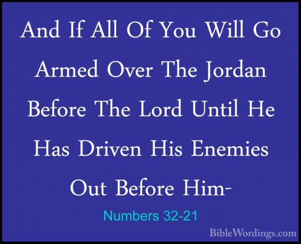 Numbers 32-21 - And If All Of You Will Go Armed Over The Jordan BAnd If All Of You Will Go Armed Over The Jordan Before The Lord Until He Has Driven His Enemies Out Before Him- 