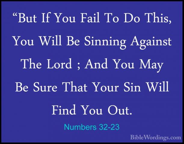 Numbers 32-23 - "But If You Fail To Do This, You Will Be Sinning"But If You Fail To Do This, You Will Be Sinning Against The Lord ; And You May Be Sure That Your Sin Will Find You Out. 