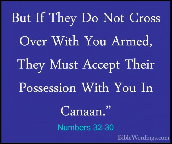 Numbers 32-30 - But If They Do Not Cross Over With You Armed, TheBut If They Do Not Cross Over With You Armed, They Must Accept Their Possession With You In Canaan." 