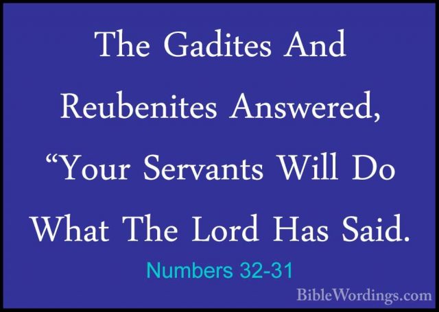 Numbers 32-31 - The Gadites And Reubenites Answered, "Your ServanThe Gadites And Reubenites Answered, "Your Servants Will Do What The Lord Has Said. 