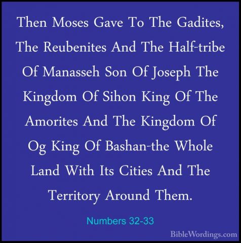Numbers 32-33 - Then Moses Gave To The Gadites, The Reubenites AnThen Moses Gave To The Gadites, The Reubenites And The Half-tribe Of Manasseh Son Of Joseph The Kingdom Of Sihon King Of The Amorites And The Kingdom Of Og King Of Bashan-the Whole Land With Its Cities And The Territory Around Them. 