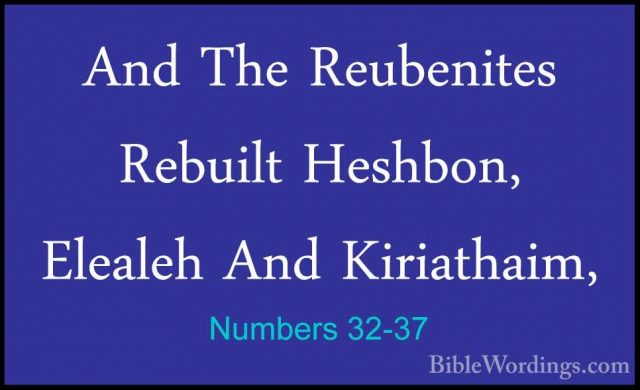 Numbers 32-37 - And The Reubenites Rebuilt Heshbon, Elealeh And KAnd The Reubenites Rebuilt Heshbon, Elealeh And Kiriathaim, 