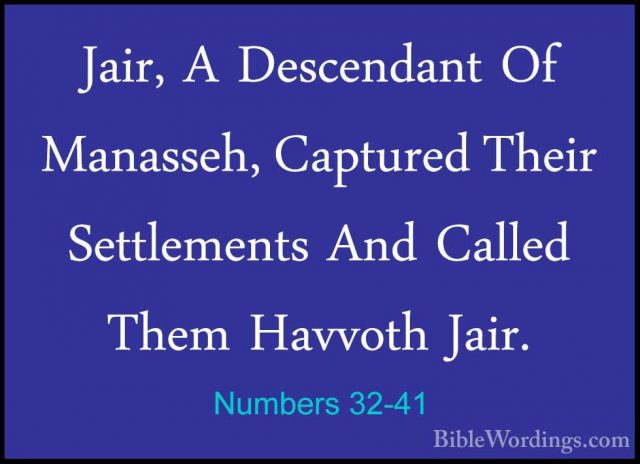 Numbers 32-41 - Jair, A Descendant Of Manasseh, Captured Their SeJair, A Descendant Of Manasseh, Captured Their Settlements And Called Them Havvoth Jair. 