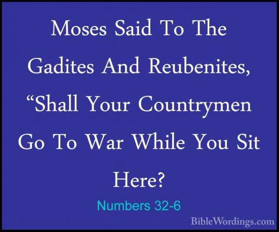 Numbers 32-6 - Moses Said To The Gadites And Reubenites, "Shall YMoses Said To The Gadites And Reubenites, "Shall Your Countrymen Go To War While You Sit Here? 