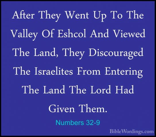 Numbers 32-9 - After They Went Up To The Valley Of Eshcol And VieAfter They Went Up To The Valley Of Eshcol And Viewed The Land, They Discouraged The Israelites From Entering The Land The Lord Had Given Them. 