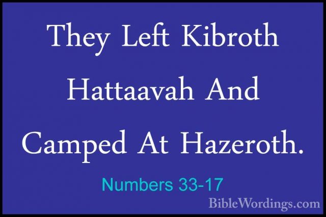 Numbers 33-17 - They Left Kibroth Hattaavah And Camped At HazerotThey Left Kibroth Hattaavah And Camped At Hazeroth. 