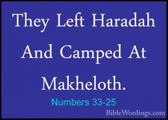 Numbers 33-25 - They Left Haradah And Camped At Makheloth.They Left Haradah And Camped At Makheloth. 